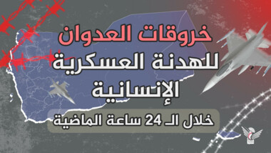 قوى العدوان ترتكب 144خرقاً للهدنة خلال الـ 24 ساعة الماضية