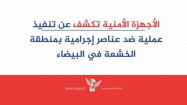 Les services de sécurité révèlent la mise en œuvre d'une opération contre des éléments criminels dans la région d'Al-Khasha'a à Al-Bayda
